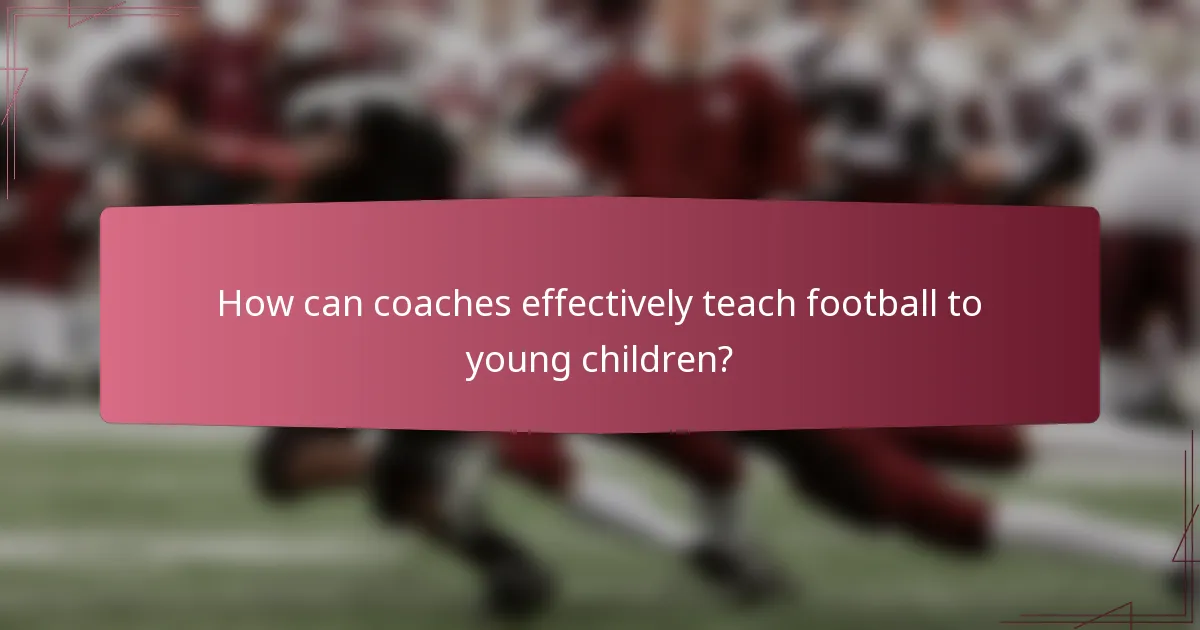 How can coaches effectively teach football to young children?