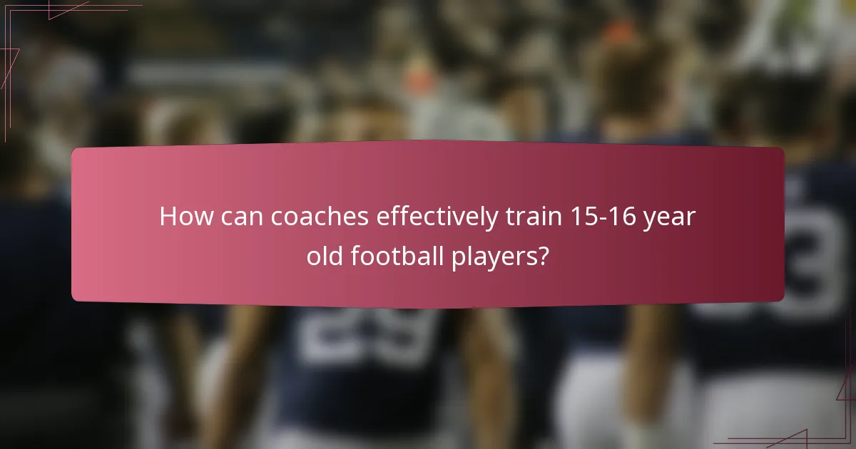 How can coaches effectively train 15-16 year old football players?