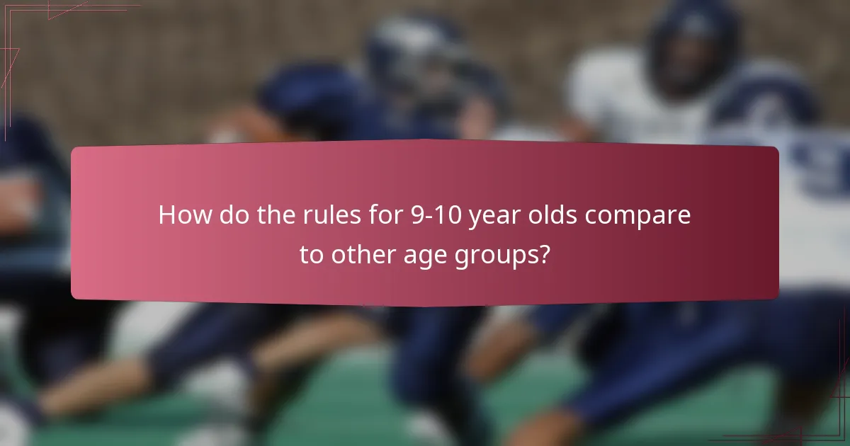 How do the rules for 9-10 year olds compare to other age groups?
