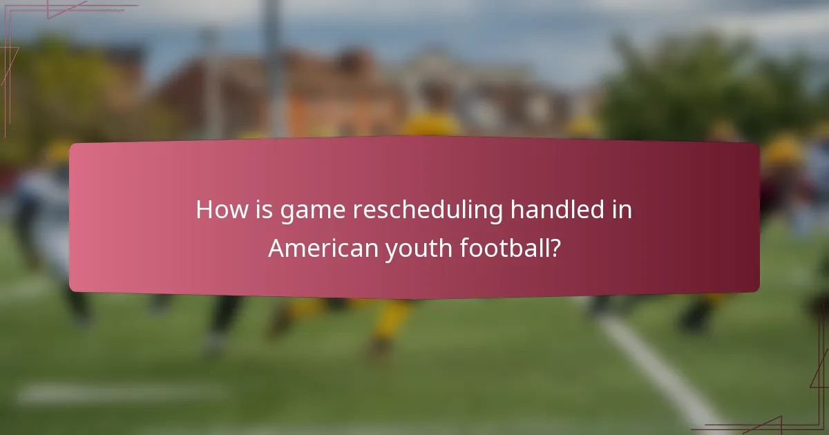 How is game rescheduling handled in American youth football?