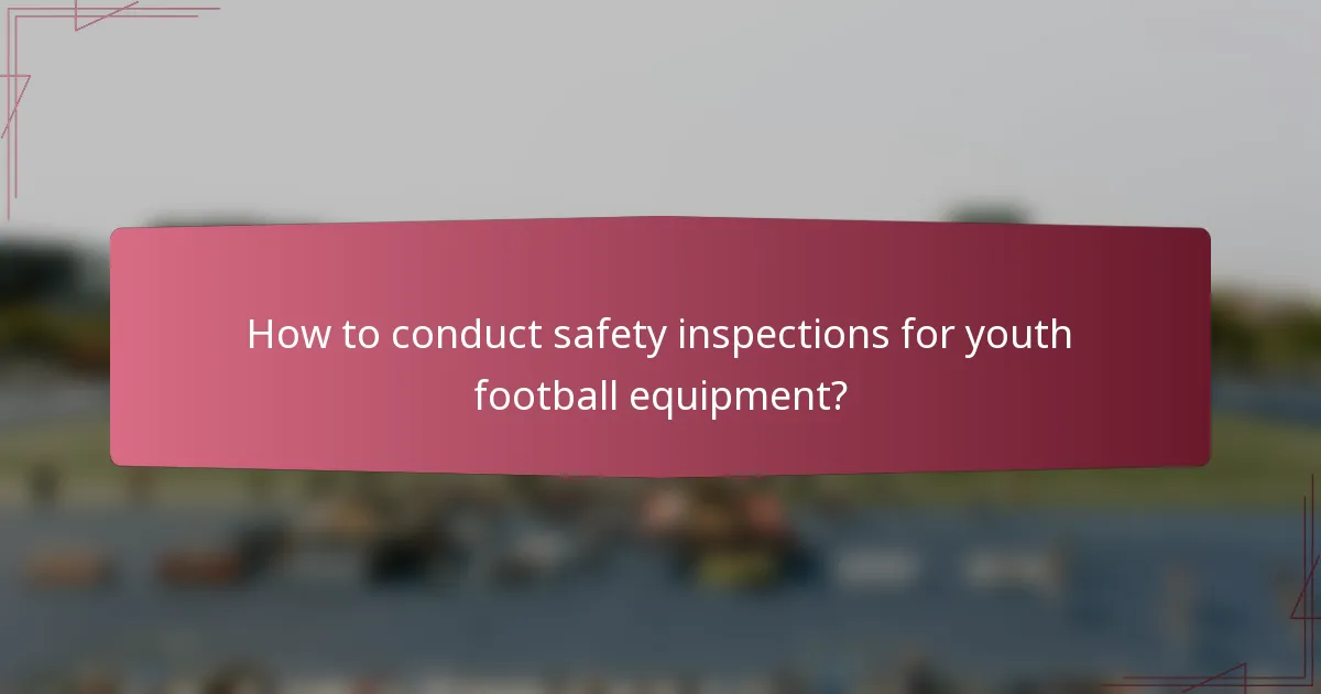 How to conduct safety inspections for youth football equipment?