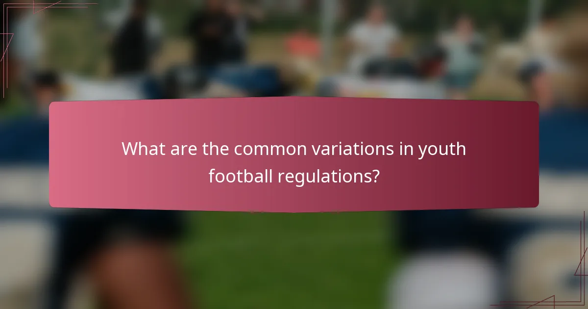 What are the common variations in youth football regulations?