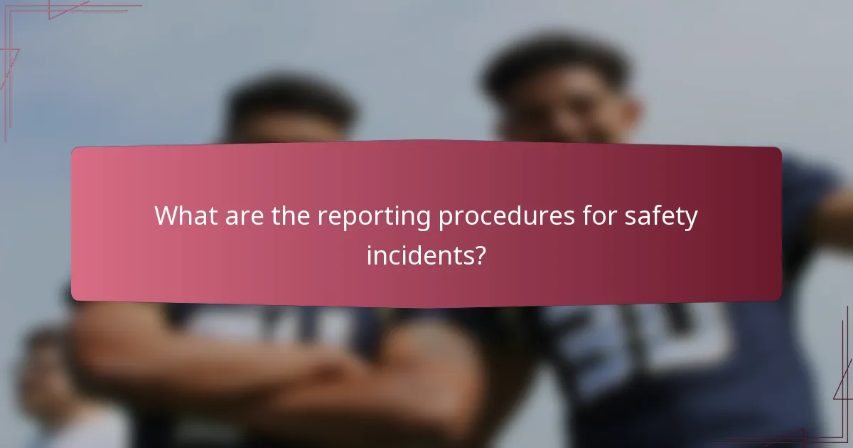 What are the reporting procedures for safety incidents?