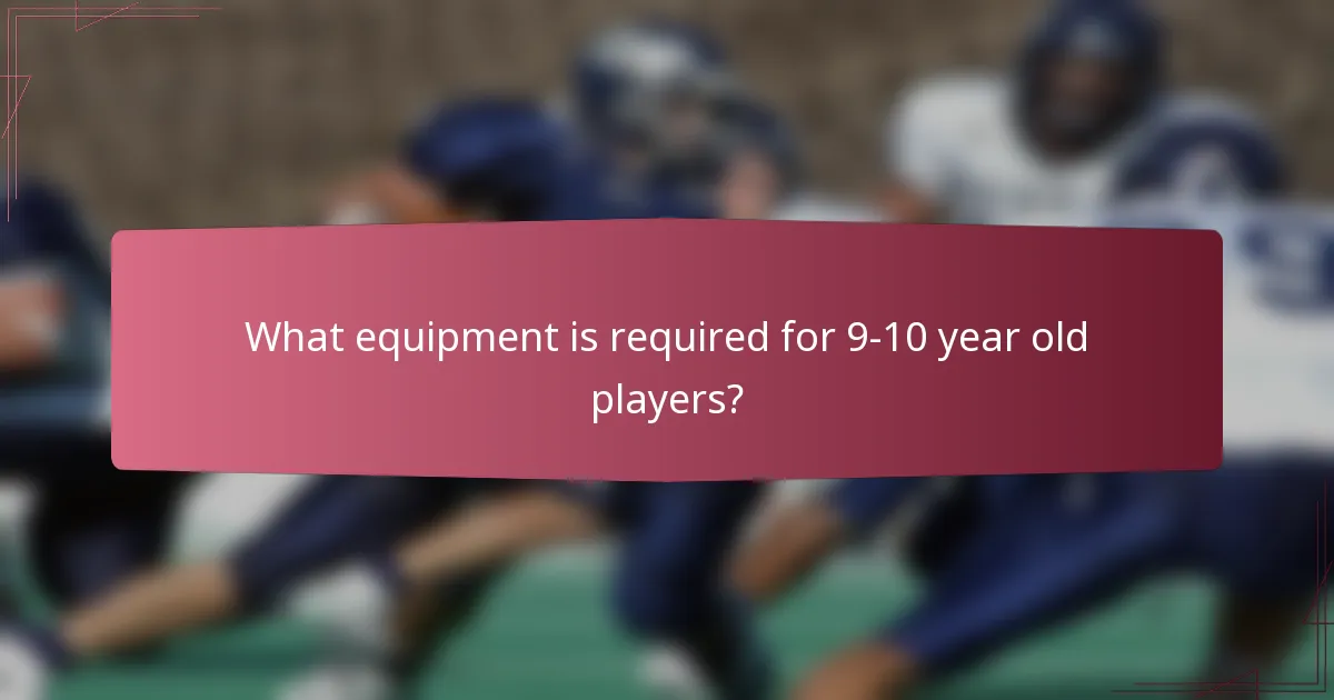 What equipment is required for 9-10 year old players?
