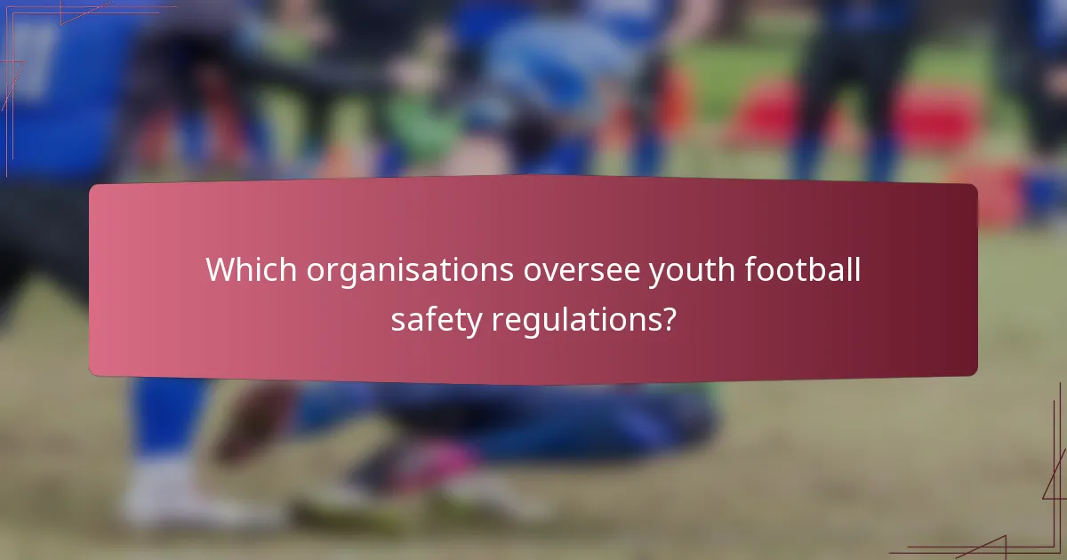 Which organisations oversee youth football safety regulations?